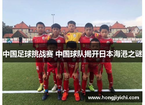 中国足球挑战赛 中国球队揭开日本海港之谜